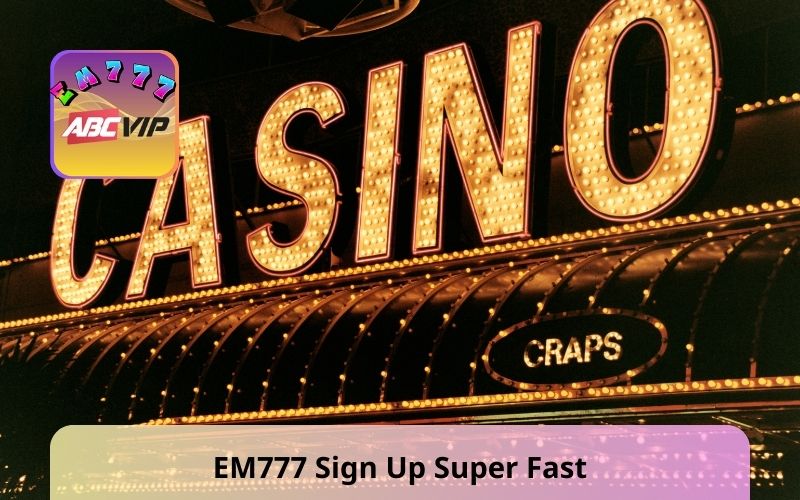 EM777 Sign Up Super Fast With 3 Simple Steps For Members