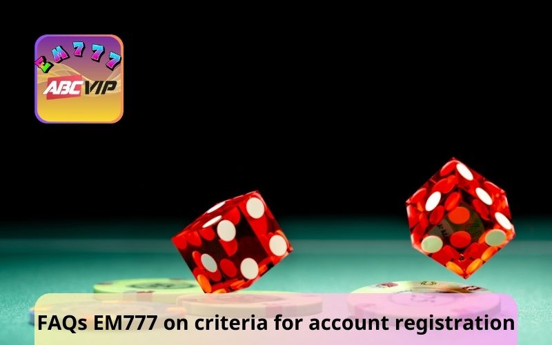 FAQs EM777 on criteria for account registration