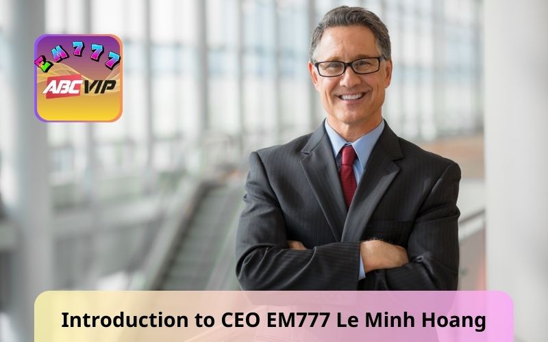 Introduction to CEO EM777 Le Minh Hoang