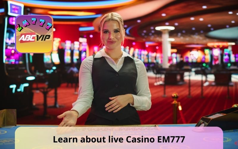Learn about live Casino EM777