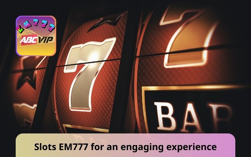 Slots EM777 for an engaging experience